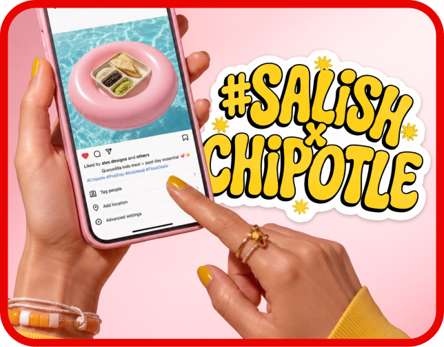Posting the photo of the Salish Matter Kid’s Meal in a pink pool floatie on Instagram with the hashtag SalishxChipotle for a chance to win a trip to meet Salish.